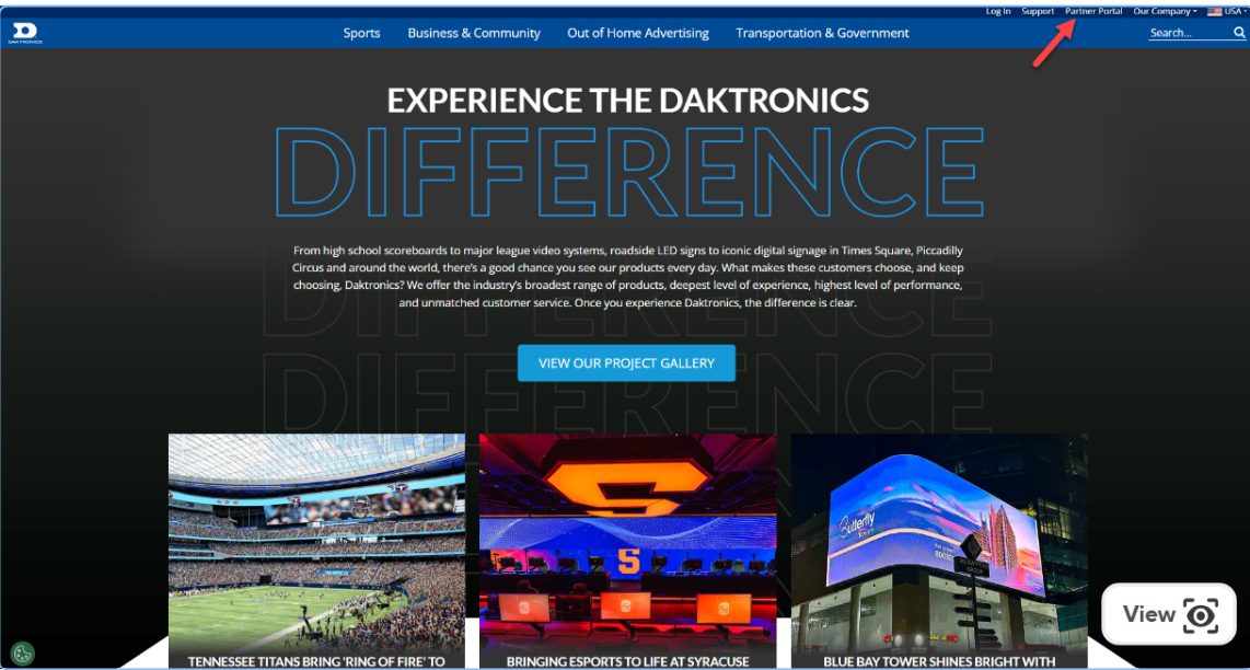 Log In Support Partner Portal Our Company . USA Sports Business & Community Out of Home Advertising Transportation & Government Search ... EXPERIENCE THE DAKTRONICS DIFFERENCE From high school scoreboards to major league video systems, roadside LED signs to iconic digital signage in Times Square, Piccadilly Circus and around the world, there's a good chance you see our products every day. What makes these customers choose, and keep choosing, Daktronics? We offer the industry's broadest range of products, deepest level of experience, highest level of performance, de and unmatched customer service. Once you experience Daktronics, the difference is clear. for DIFFERENCE VIEW OUR PROJECT GALLERY View O TENNESSEE TITANS BRING 'RING OF FIRE' TO BRINGING ESPORTS TO LIFE AT SYRACUSE BLUE BAY TOWER SHINES BRIGHT WITH